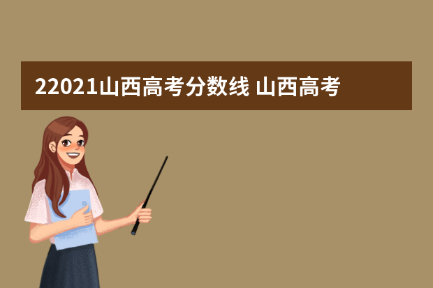 22021山西高考分数线 山西高考分数线专科